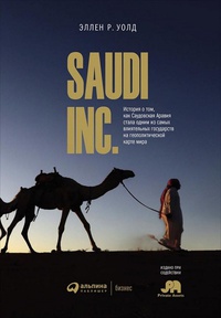 Обложка Saudi Inc. История о том, как Саудовская Аравия стала одним из самых влиятельных государств на геополитической карте мира