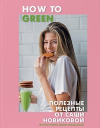 Обложка How to Green. Полезные рецепты от Саши Новиковой