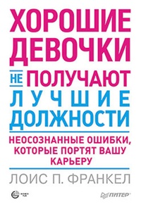 Обложка Хорошие девочки не получают лучшие должности. Неосознанные ошибки, которые портят вашу карьеру