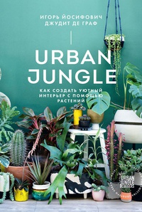 Обложка Urban Jungle. Как создать уютный интерьер с помощью растений