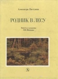 Обложка Родник в лесу. Повесть о художнике И. И. Шишкине