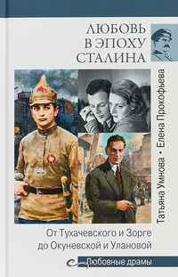 Обложка Любовь в эпоху Сталина. От Тухачевского и Зорге до Окуневской и Улановой