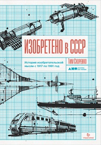 Обложка Изобретено в СССР: История изобретательской мысли с 1917 по 1991 год