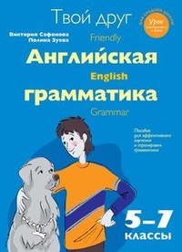 Обложка Твой друг – английская грамматика. Пособие для эффективного изучения и тренировки грамматики в средней школе. 5-7 классы