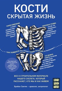 Обложка Кости: скрытая жизнь. Все о строительном материале нашего скелета, который расскажет, кто мы