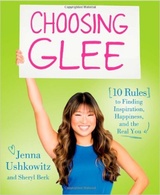 Choosing Glee: 10 Rules to Finding Inspiration, Happiness, and the Real You