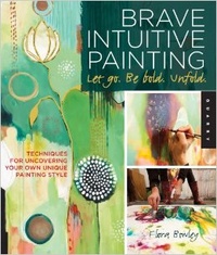 Обложка Brave Intuitive Painting-Let Go, Be Bold, Unfold!: Techniques for Uncovering Your Own Unique Painting Style