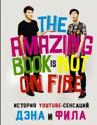 Обложка История YouTube-сенсаций Дэна и Фила. The Amazing Book Is Not on Fire