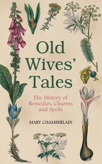 Обложка Old Wives' Tales: The History of Remedies, Charms and Spells 