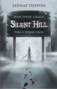 Обложка Silent Hill. Навстречу ужасу. Игры и теория страха 