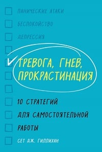 Обложка Тревога, гнев, прокрастинация. 10 стратегий для самостоятельной работы