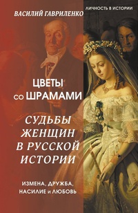 Обложка Цветы со шрамами. Судьбы женщин в русской истории. Измена, дружба, насилие и любовь 