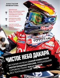 Обложка Чистое небо Дакара. История успеха самой известной мотогонщицы России, прошедшей суровую гонку Rally Dakar без техподдержки