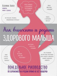 Обложка Как выносить и родить здорового малыша. Понедельное руководство по беременности и родам прямо из уст акушерки