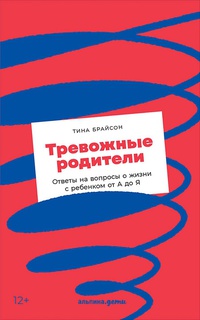 Обложка Тревожные родители : ответы на вопросы о жизни с ребенком от А до Я