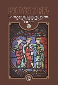 Обложка Polystoria. Цари, святые, мифотворцы в средневековой Европе