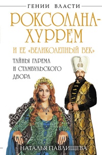 Обложка Роксолана-Хуррем и ее «Великолепный век». Тайны гарема и Стамбульского двора
