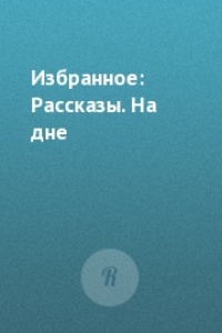 Обложка Избранное: Рассказы. На дне