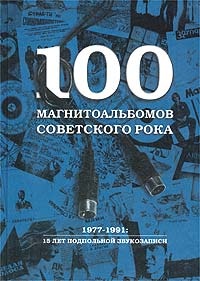 Обложка 100 магнитоальбомов советского рока. 1977-1991: 15 лет подпольной звукозаписи