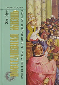 Обложка Повседневная жизнь папского двора времен Борджиа и Медичи. 1420-1520