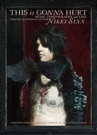Обложка This Is Gonna Hurt: Music, Photography and Life Through the Distorted Lens of Nikki Sixx