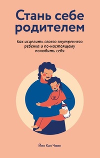 Обложка Стань себе родителем: как исцелить своего внутреннего ребенка и по-настоящему полюбить себя