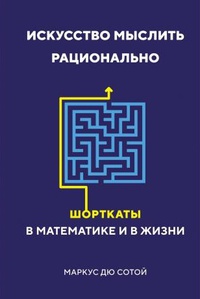 Обложка Искусство мыслить рационально. Шорткаты в математике и в жизни
