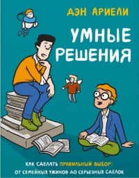 Обложка Умные решения. Как сделать правильный выбор: от семейных ужинов до серьезных сделок 