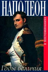 Обложка Наполеон. Годы величия. В воспоминаниях секретаря Меневаля и камердинера Констана