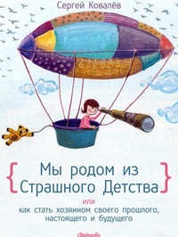 Обложка Мы родом из Страшного Детства, или Как стать хозяином своего прошлого, настоящего и будущего