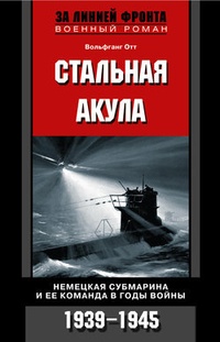 Обложка Стальная акула. Немецкая субмарина и ее команда в годы войны. 1939-1945
