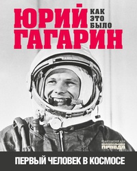 Обложка Юрий Гагарин. Как это было. Первый человек в космосе