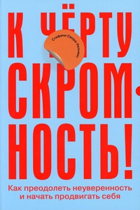 Обложка К черту скромность! Как преодолеть неуверенность и начать продвигать себя