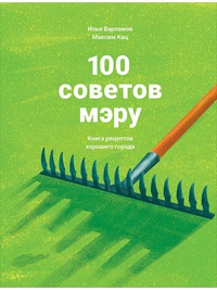 Обложка 100 советов мэру: Книга рецептов хорошего города