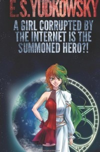 Обложка A Girl Corrupted by the Internet is the Summoned Hero?!