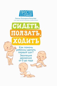 Обложка Сидеть, ползать, ходить. Как помочь ребенку сделать первый шаг? Эволюция движения от 0 до года