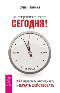 Обложка Я сделаю это сегодня! Как перестать откладывать и начать действовать