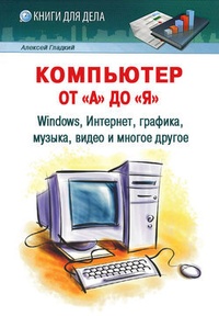 Обложка Компьютер от „А“ до „Я“: Windows, Интернет, графика, музыка, видео и многое другое